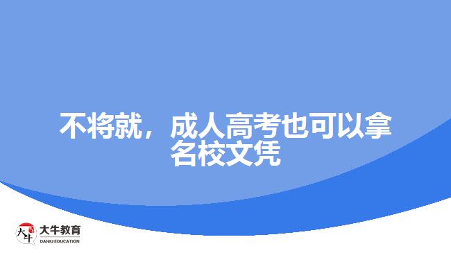 不將就，成人高考也可以拿名校文憑