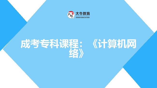 成考?？普n程：《計算機網(wǎng)絡(luò)》