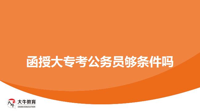 函授大?？脊珓?wù)員夠條件嗎