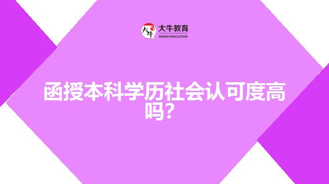 函授本科學(xué)歷社會(huì)認(rèn)可度高嗎？