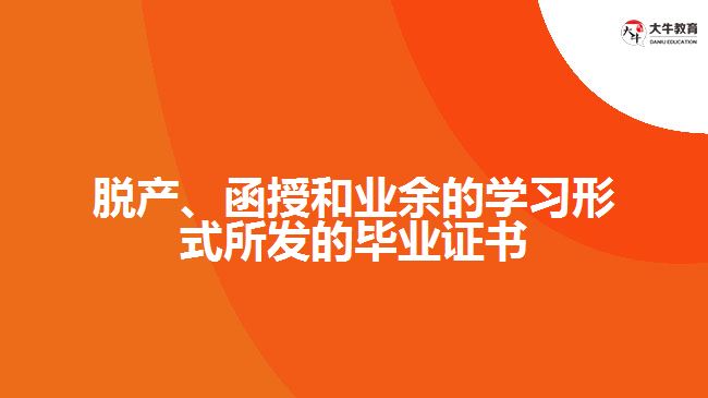 脫產(chǎn)、函授和業(yè)余的學(xué)習(xí)形式所發(fā)的畢業(yè)證書