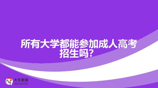 所有大學(xué)都能參加成人高考招生嗎？