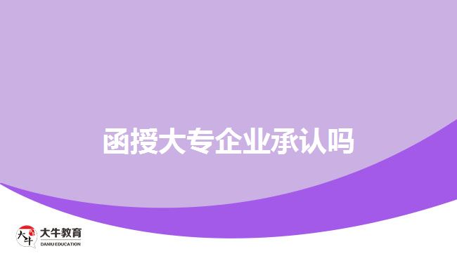 函授大專(zhuān)企業(yè)承認(rèn)嗎