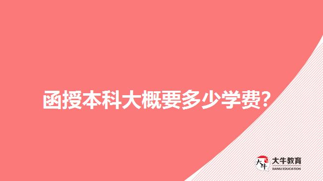 函授本科大概要多少學(xué)費(fèi)？