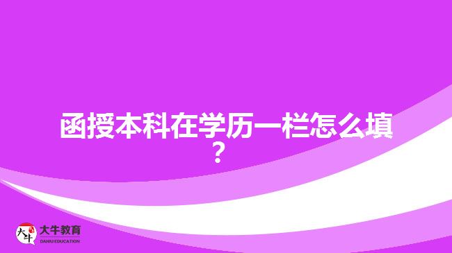 函授本科在學(xué)歷一欄怎么填？