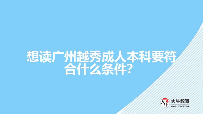 想讀廣州越秀成人本科要符合什么條件？
