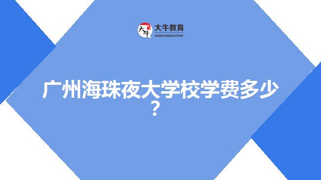 廣州海珠夜大學(xué)校學(xué)費(fèi)多少？