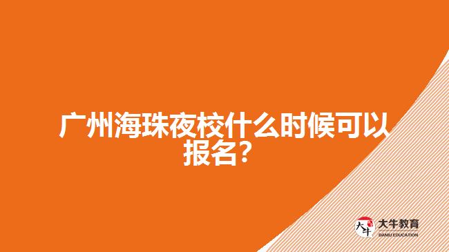 廣州海珠夜校什么時(shí)候可以報(bào)名？