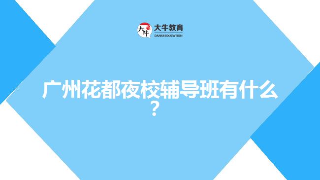 廣州花都夜校輔導(dǎo)班有什么？