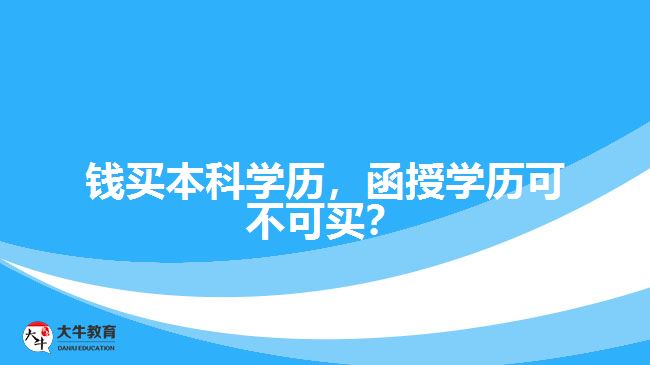 錢(qián)買(mǎi)本科學(xué)歷，函授學(xué)歷可不可買(mǎi)？