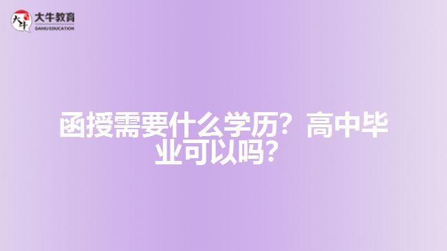 函授需要什么學(xué)歷？高中畢業(yè)可以嗎？