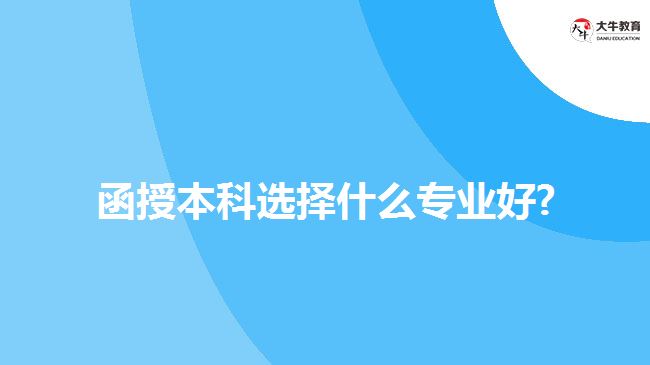 函授本科選擇什么專業(yè)好？