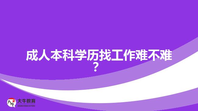 成人本科學(xué)歷找工作難不難？