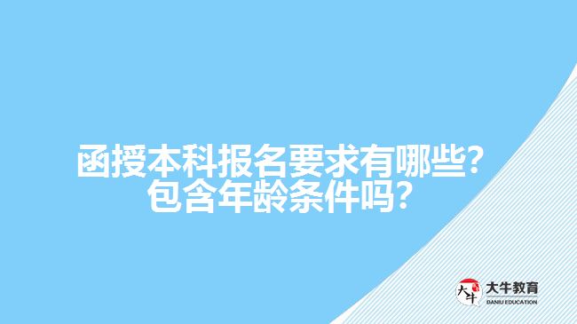 函授本科報名要求有哪些？包含年齡條件嗎？