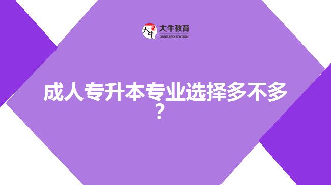 成人專升本專業(yè)選擇多不多？