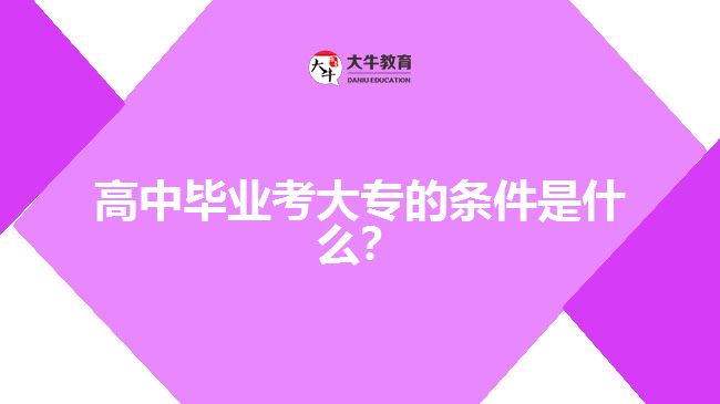 高中畢業(yè)考大專的條件是什么？