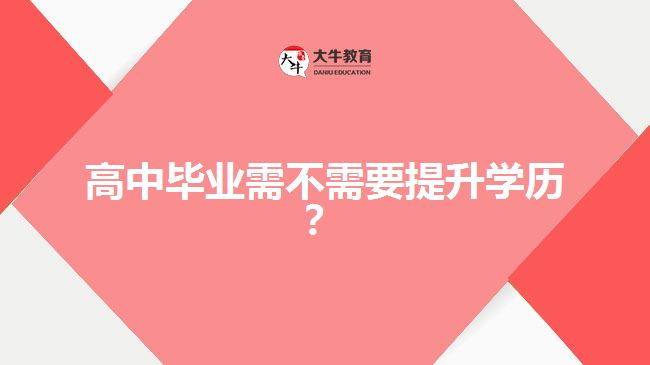 高中畢業(yè)需不需要提升學(xué)歷？