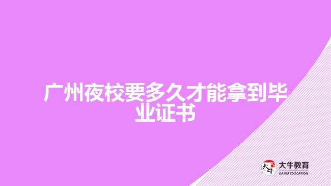 廣州夜校要多久才能拿到畢業(yè)證書(shū)