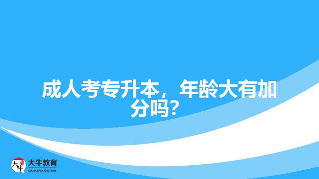 成人考專升本，年齡大有加分嗎？