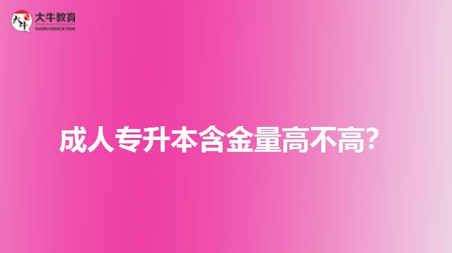 成人專(zhuān)升本含金量高不高？