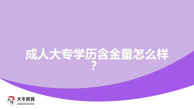 成人大專學(xué)歷含金量怎么樣？