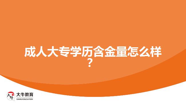 成人大專學(xué)歷含金量怎么樣？