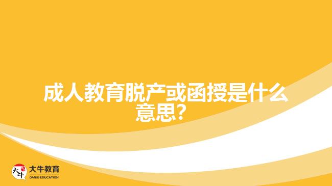 成人教育脫產(chǎn)或函授是什么意思？