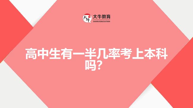 高中生有一半幾率考上本科嗎？