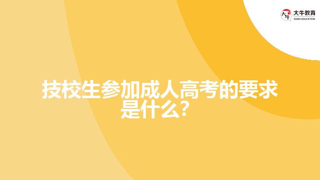 技校生參加成人高考的要求是什么？