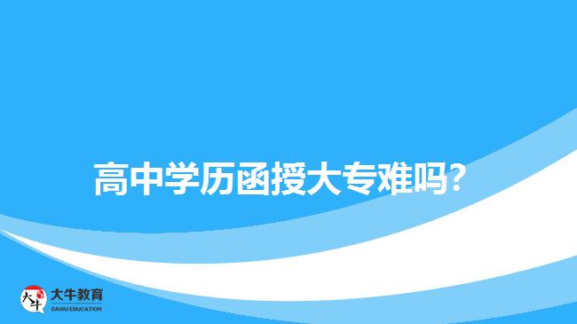 高中學(xué)歷函授大專難嗎？