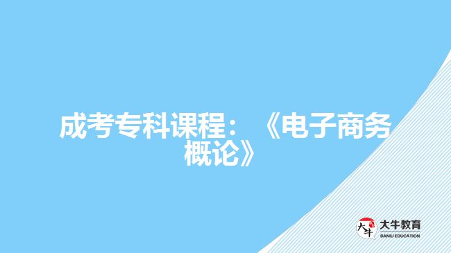 成考?？普n程：《電子商務(wù)概論》