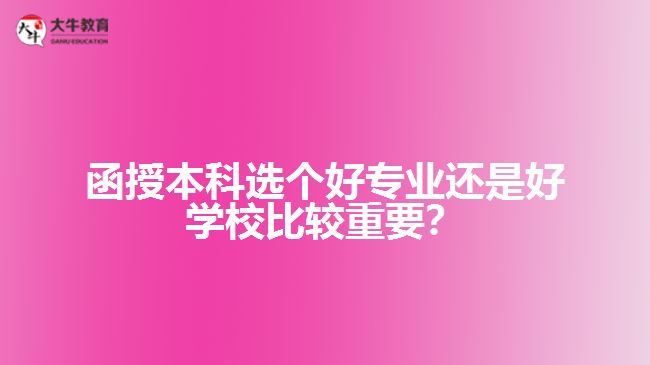 函授本科是選擇好的專業(yè)好還是好的學校好