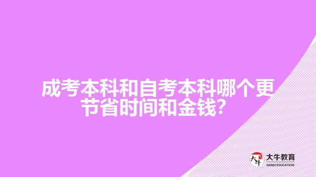 成考本科和自考本科哪個(gè)更節(jié)省時(shí)間和金錢？