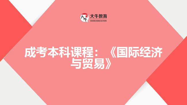 成考本科課程：《國際經(jīng)濟與貿易》