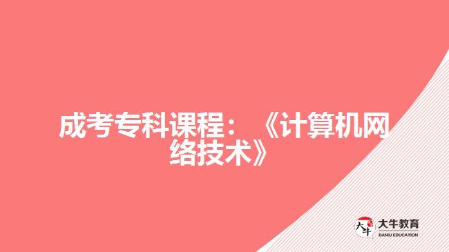 成考專科課程：《計算機網(wǎng)絡技術》