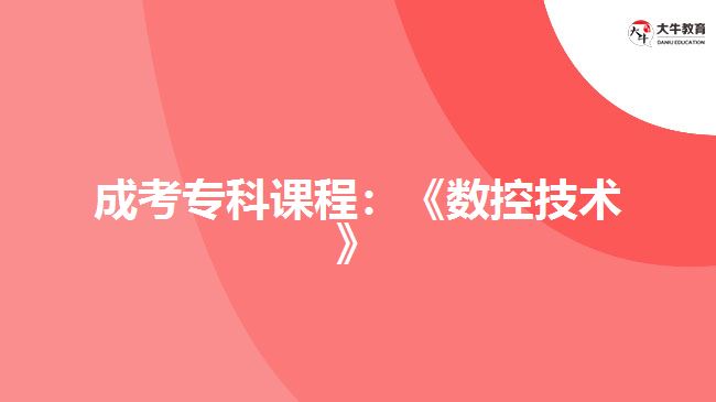 成考?？普n程：《數(shù)控技術》