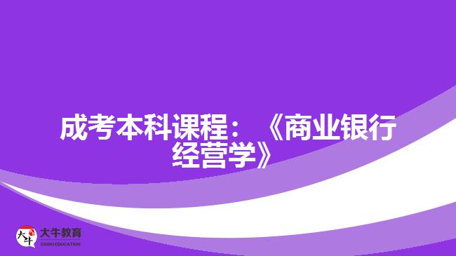 成考本科課程：《商業(yè)銀行經(jīng)營學》