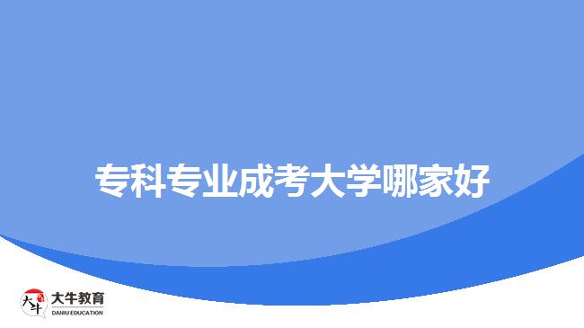?？茖I(yè)成考大學(xué)哪家好