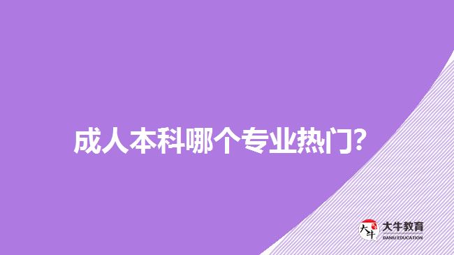 成人本科哪個專業(yè)熱門？