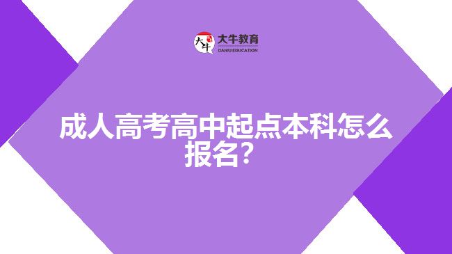 成人高考高中起點本科怎么報名？