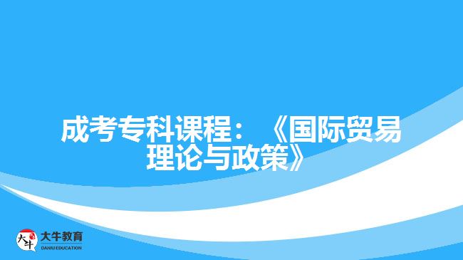 成考?？普n程國際貿(mào)易理論與政策