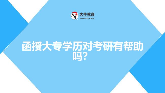 函授大專學(xué)歷對(duì)考研有幫助嗎？