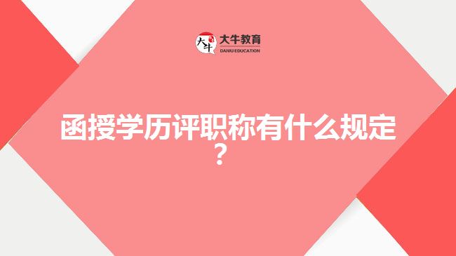 函授學(xué)歷評職稱有什么規(guī)定？