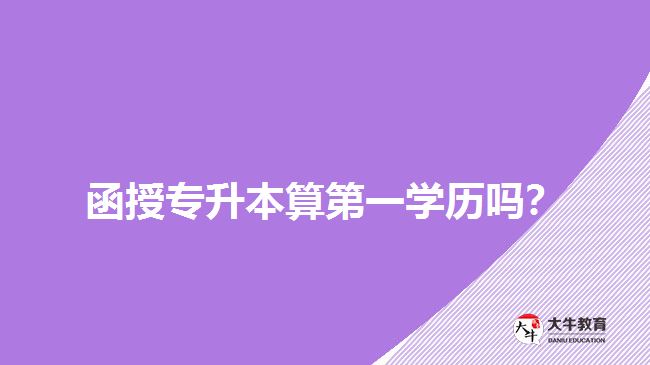 函授專升本算第一學歷嗎？