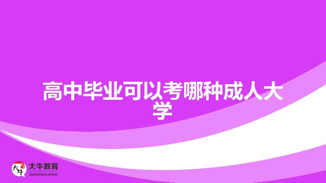 高中畢業(yè)可以考哪種成人大學？