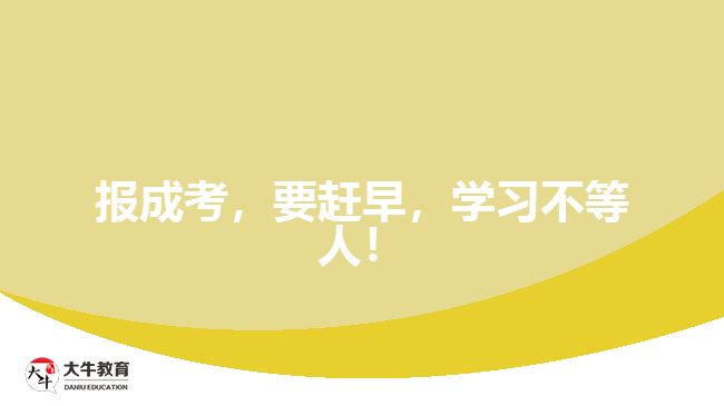 報成考，要趕早，學(xué)習(xí)不等人！