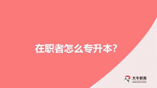 在職者怎么專升本？