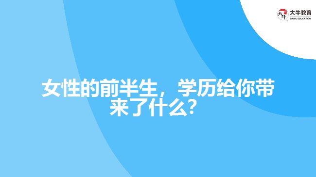 女性的前半生，學歷給你帶來了什么？