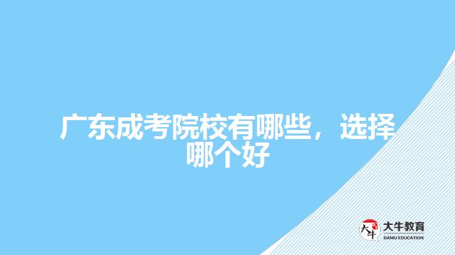 廣東成考院校有哪些，選擇哪個好