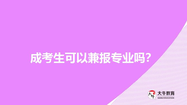 成考生可以兼報專業(yè)嗎？